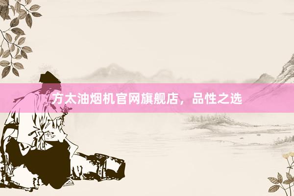 方太油烟机官网旗舰店，品性之选