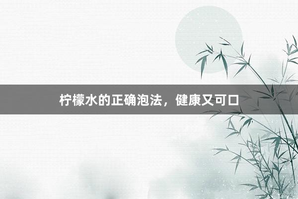 柠檬水的正确泡法，健康又可口